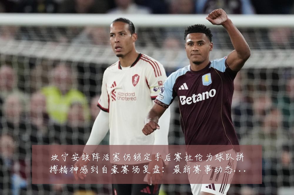 坎宁安缺阵活塞仍锁定季后赛杜伦为球队拼搏精神感到自豪赛场复盘：最新赛事动态与深度分析