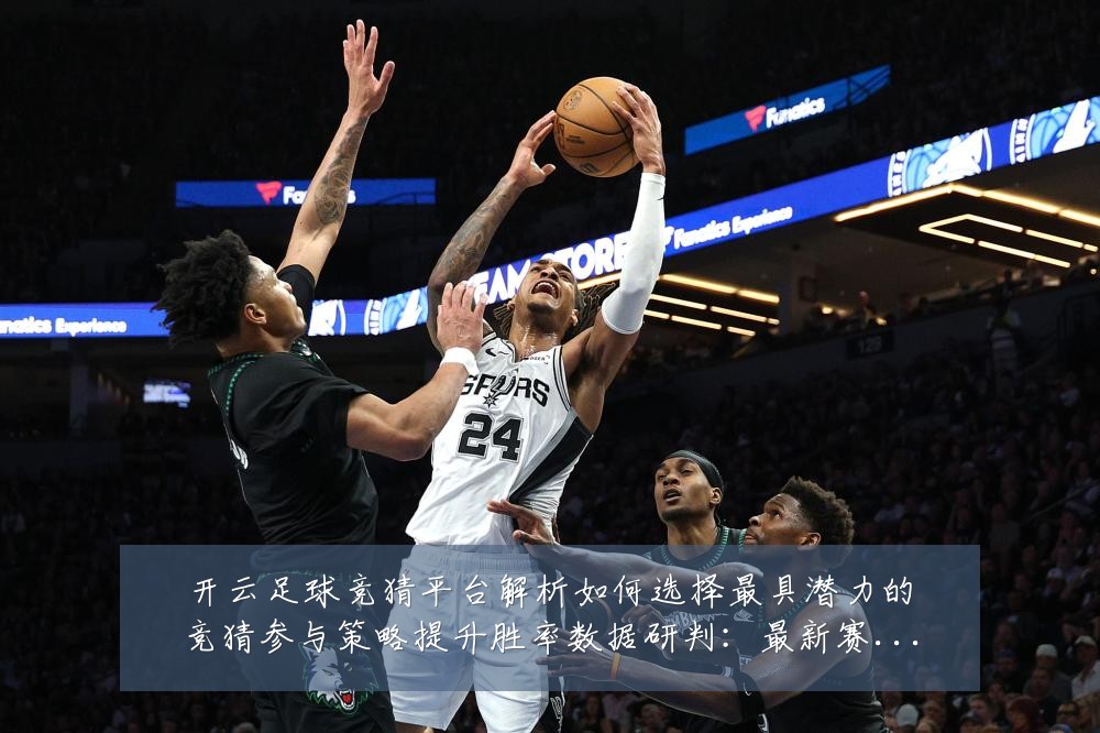 开云足球竞猜平台解析如何选择最具潜力的竞猜参与策略提升胜率数据研判：最新赛事动态与深度分析